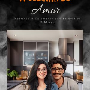 A Cozinha do Amor Nutrindo o Casamento com Princípios Bíblicos